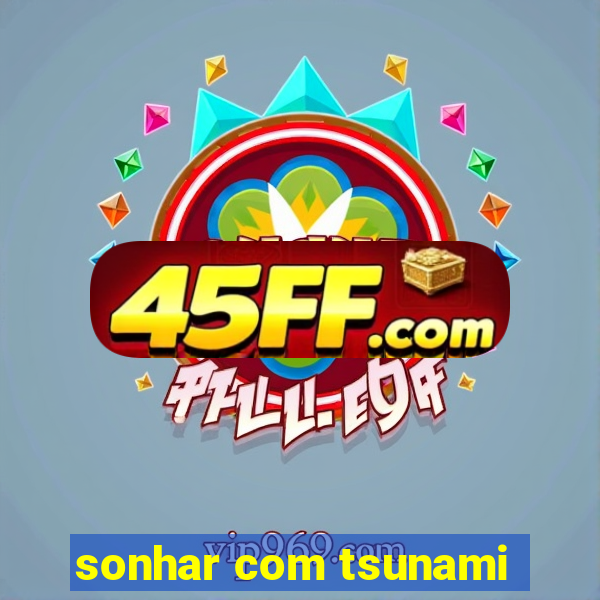 sonhar com tsunami